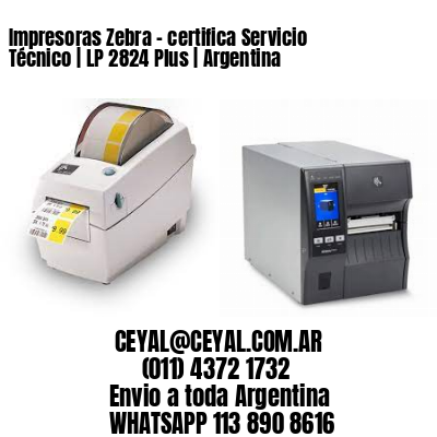 Impresoras Zebra – certifica Servicio Técnico | LP 2824 Plus | Argentina