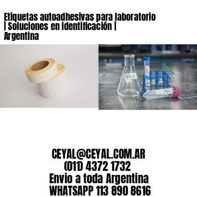 Etiquetas autoadhesivas para laboratorio | Soluciones en identificación | Argentina