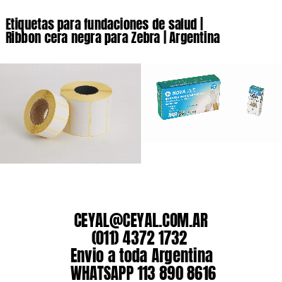 Etiquetas para fundaciones de salud | Ribbon cera negra para Zebra | Argentina