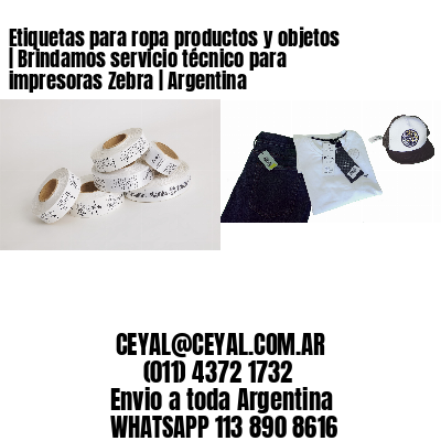 Etiquetas para ropa productos y objetos | Brindamos servicio técnico para impresoras Zebra | Argentina