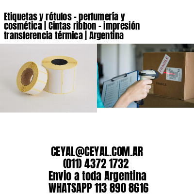 Etiquetas y rótulos – perfumería y cosmética | Cintas ribbon – impresión transferencia térmica | Argentina