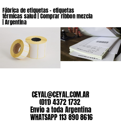 Fábrica de etiquetas - etiquetas térmicas salud | Comprar ribbon mezcla | Argentina