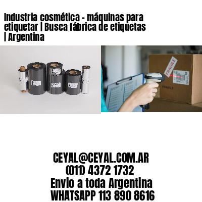 Industria cosmética - máquinas para etiquetar | Busca fábrica de etiquetas | Argentina