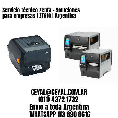 Servicio técnico Zebra - Soluciones para empresas | ZT610 | Argentina