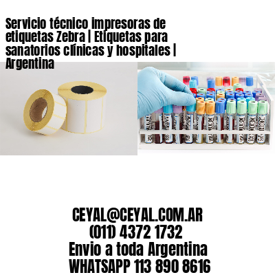 Servicio técnico impresoras de etiquetas Zebra | Etiquetas para sanatorios clínicas y hospitales | Argentina