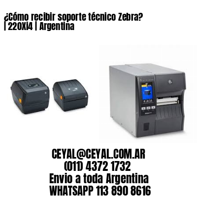 ¿Cómo recibir soporte técnico Zebra? | 220Xi4 | Argentina