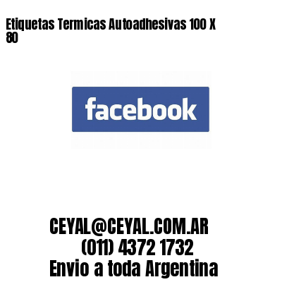Etiquetas Termicas Autoadhesivas 100 X 80
