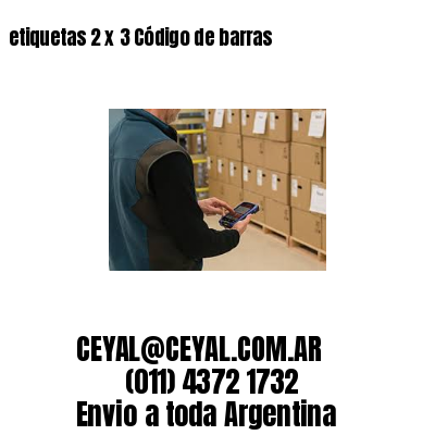 etiquetas 2 x 3 Código de barras