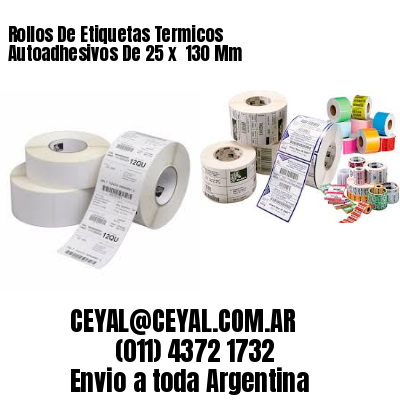 Rollos De Etiquetas Termicos Autoadhesivos De 25 x  130 Mm