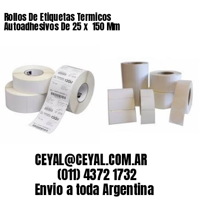 Rollos De Etiquetas Termicos Autoadhesivos De 25 x  150 Mm