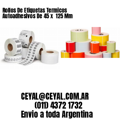 Rollos De Etiquetas Termicos Autoadhesivos De 45 x  125 Mm