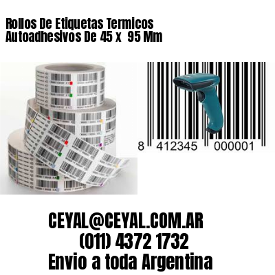 Rollos De Etiquetas Termicos Autoadhesivos De 45 x  95 Mm