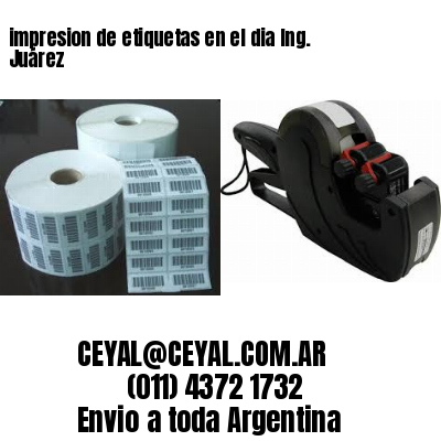 impresion de etiquetas en el dia Ing. Juárez