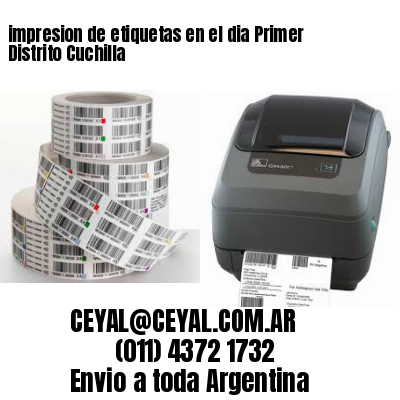 impresion de etiquetas en el dia Primer Distrito Cuchilla