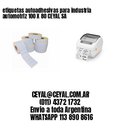 etiquetas autoadhesivas para industria automotriz 100 X 80 CEYAL SA