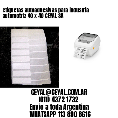 etiquetas autoadhesivas para industria automotriz 40 x 40 CEYAL SA