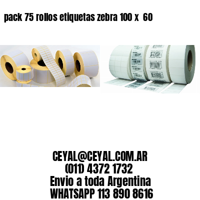 pack 75 rollos etiquetas zebra 100 x  60