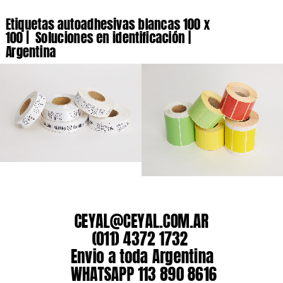 Etiquetas autoadhesivas blancas 100 x 100 |  Soluciones en identificación | Argentina