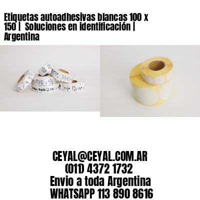 Etiquetas autoadhesivas blancas 100 x 150 |  Soluciones en identificación | Argentina