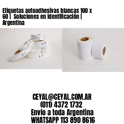 Etiquetas autoadhesivas blancas 100 x  60 |  Soluciones en identificación | Argentina