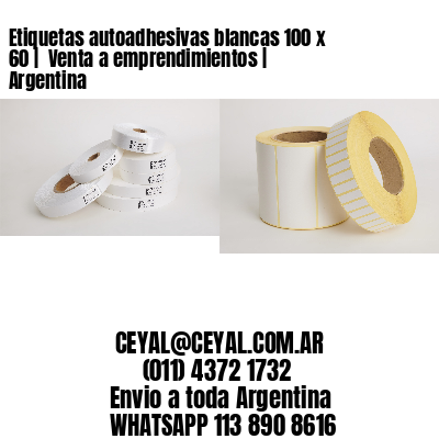 Etiquetas autoadhesivas blancas 100 x  60 |  Venta a emprendimientos | Argentina