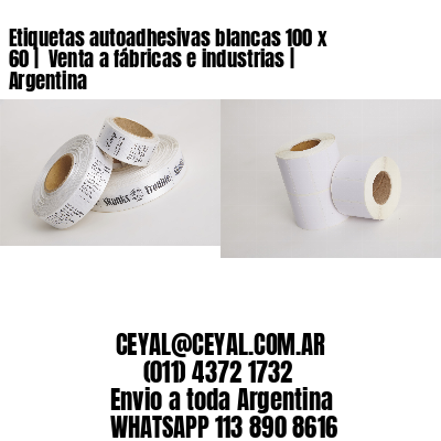 Etiquetas autoadhesivas blancas 100 x  60 |  Venta a fábricas e industrias | Argentina