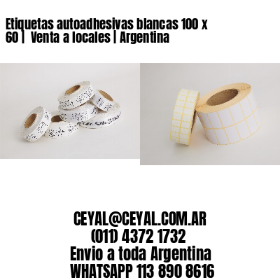 Etiquetas autoadhesivas blancas 100 x  60 |  Venta a locales | Argentina