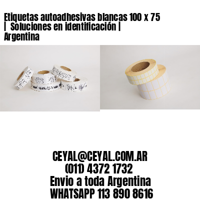 Etiquetas autoadhesivas blancas 100 x 75 |  Soluciones en identificación | Argentina