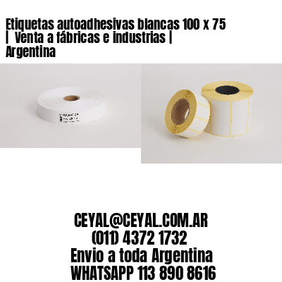 Etiquetas autoadhesivas blancas 100 x 75 |  Venta a fábricas e industrias | Argentina