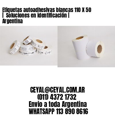 Etiquetas autoadhesivas blancas 110 X 50 |  Soluciones en identificación | Argentina