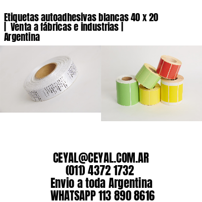 Etiquetas autoadhesivas blancas 40 x 20 |  Venta a fábricas e industrias | Argentina