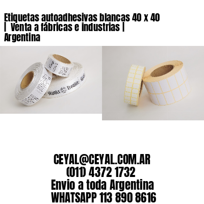 Etiquetas autoadhesivas blancas 40 x 40 |  Venta a fábricas e industrias | Argentina