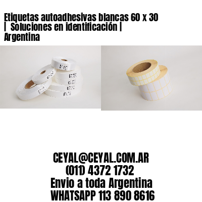 Etiquetas autoadhesivas blancas 60 x 30 |  Soluciones en identificación | Argentina