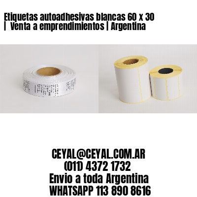 Etiquetas autoadhesivas blancas 60 x 30 |  Venta a emprendimientos | Argentina