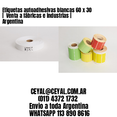 Etiquetas autoadhesivas blancas 60 x 30 |  Venta a fábricas e industrias | Argentina