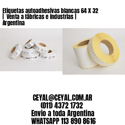 Etiquetas autoadhesivas blancas 64 X 32 |  Venta a fábricas e industrias | Argentina