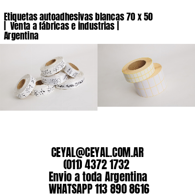 Etiquetas autoadhesivas blancas 70 x 50 |  Venta a fábricas e industrias | Argentina