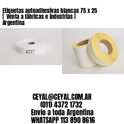 Etiquetas autoadhesivas blancas 75 x 25 |  Venta a fábricas e industrias | Argentina