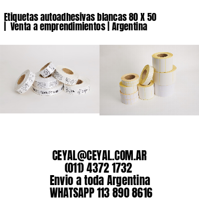 Etiquetas autoadhesivas blancas 80 X 50 |  Venta a emprendimientos | Argentina