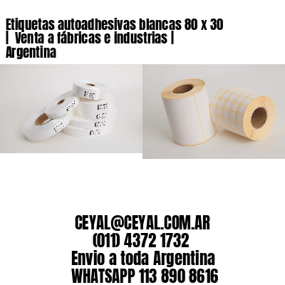 Etiquetas autoadhesivas blancas 80 x 30 |  Venta a fábricas e industrias | Argentina