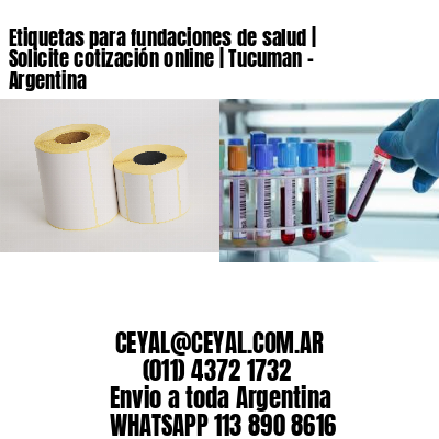 Etiquetas para fundaciones de salud | Solicite cotización online | Tucuman – Argentina