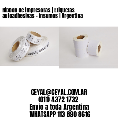 Ribbon de impresoras | Etiquetas autoadhesivas - insumos | Argentina