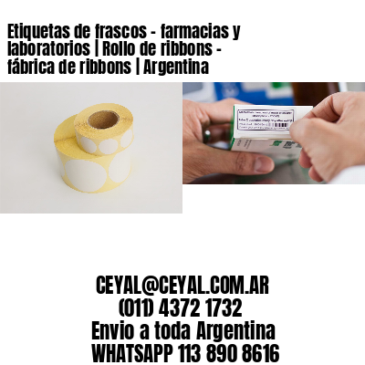Etiquetas de frascos - farmacias y laboratorios | Rollo de ribbons - fábrica de ribbons | Argentina
