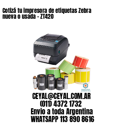 Cotizá tu impresora de etiquetas Zebra nueva o usada - ZT420