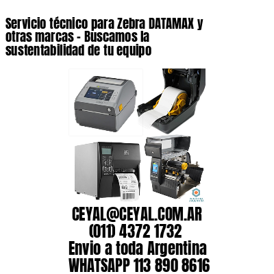 Servicio técnico para Zebra DATAMAX y otras marcas - Buscamos la sustentabilidad de tu equipo