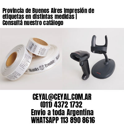 Provincia de Buenos Aires Impresión de etiquetas en distintas medidas | Consultá nuestro catálogo