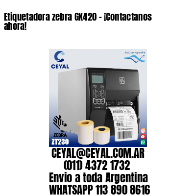 Etiquetadora zebra GK420 – ¡Contactanos ahora!