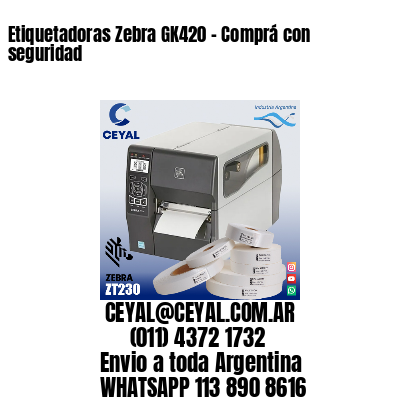 Etiquetadoras Zebra GK420 – Comprá con seguridad