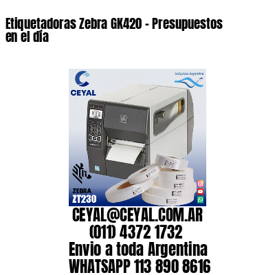 Etiquetadoras Zebra GK420 – Presupuestos en el día