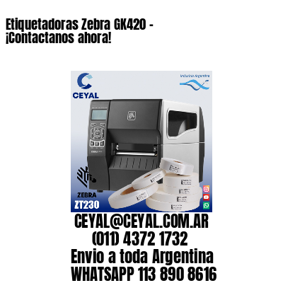 Etiquetadoras Zebra GK420 – ¡Contactanos ahora!